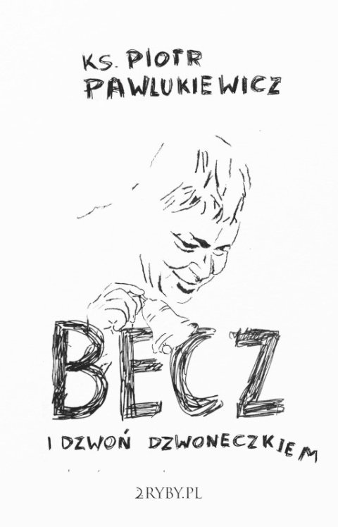 Becz i dzwoń dzwoneczkiem - ks. Piotr Pawlukiewicz Becz i dzwoń dzwoneczkiem - ks. Piotr Pawlukiewicz