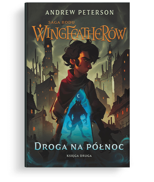Droga na Północ – Saga Rodu Wingfeatherów - Tom 2 - Andrew Peterson Droga na Północ – Saga Rodu Wingfeatherów - Tom 2 - Andrew Peterson