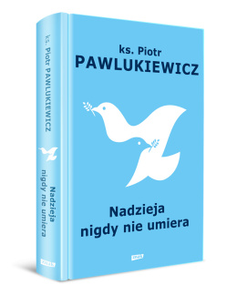 Nadzieja nigdy nie umiera - ks. Piotr Pawlukiewicz