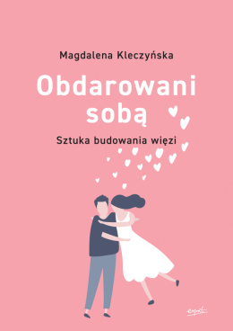 Obdarowani sobą - sztuka budowania więzi - Magdalena Kleczyńska