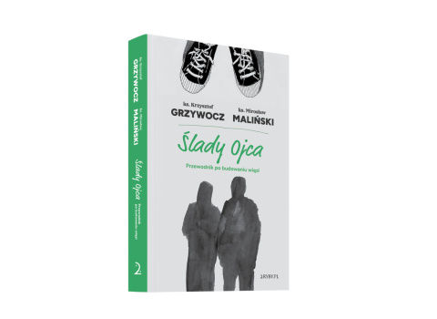Ślady ojca Przewodnik po budowaniu więzi - ks. Krzysztof Grzywocz, ks. Mirosław Maliński "Malina" Ślady ojca Przewodnik po budowaniu więzi - ks. Krzysztof Grzywocz, ks. Mirosław Maliński "Malina"