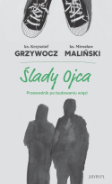 Ślady ojca Przewodnik po budowaniu więzi - ks. Krzysztof Grzywocz, ks. Mirosław Maliński "Malina"