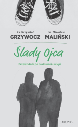 Ślady ojca Przewodnik po budowaniu więzi - ks. Krzysztof Grzywocz, ks. Mirosław Maliński 