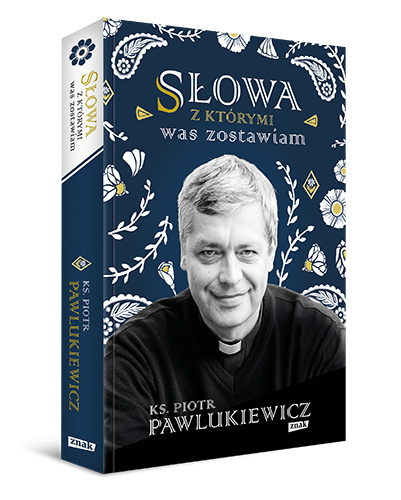 Słowa, z którymi was zostawiam - ks. Piotr Pawlukiewicz Słowa, z którymi was zostawiam - ks. Piotr Pawlukiewicz