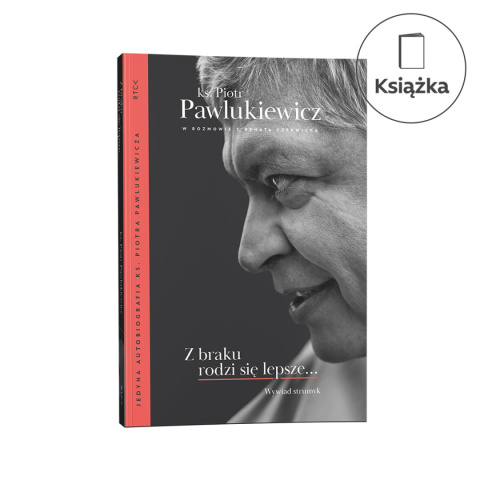 Z braku rodzi się lepsze... ks. Piotr Pawlukiewicz, Renata Czerwicka