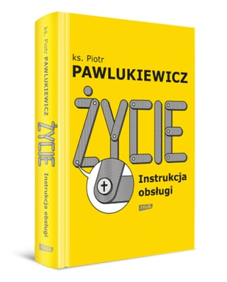 Życie. Instrukcja obsługi - ks. Piotr Pawlukiewicz