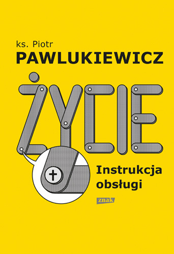 Życie. Instrukcja obsługi - ks. Piotr Pawlukiewicz Życie. Instrukcja obsługi - ks. Piotr Pawlukiewicz