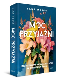 Moc przyjaźni. Jak budować trwałe relacje w dorosłym życiu - Lane Moore