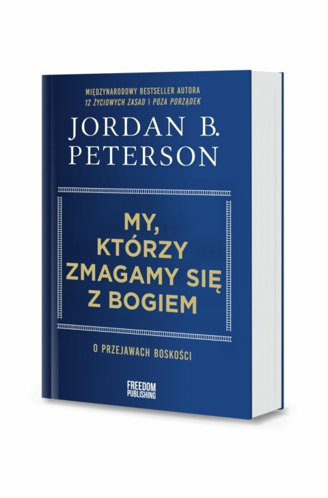 My, którzy zmagamy się z Bogiem. O przejawach boskości - Jordan B. Peterson My, którzy zmagamy się z Bogiem. O przejawach boskości - Jordan B. Peterson