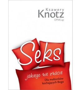 Seks jakiego nie znacie - o. Ksawery Knotz OFMCap