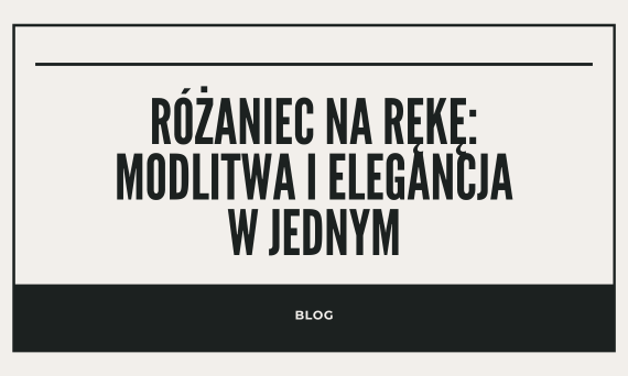 Różaniec na rękę (bransoletka): modlitwa i elegancja w jednym - dla kobiet i mężczyzn