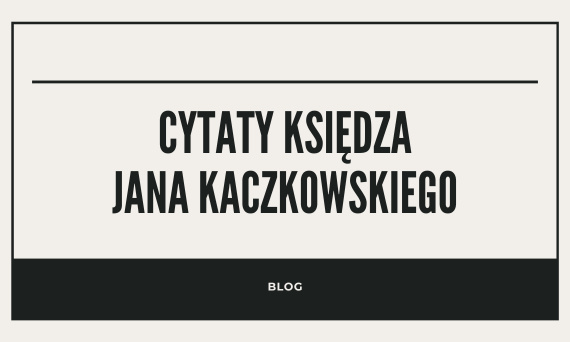 15 inspirujących cytatów księdza Jana Kaczkowskiego