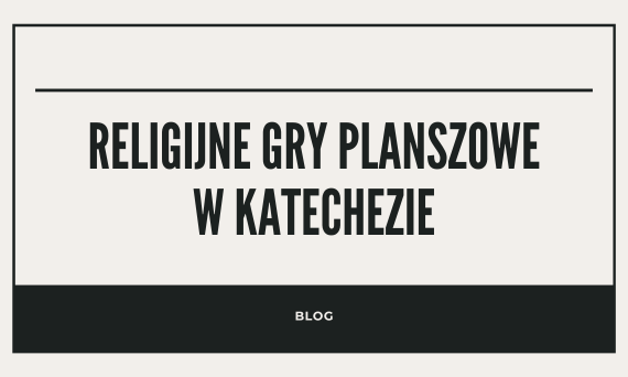 Religijne gry planszowe jako nowy sposób na katechezę