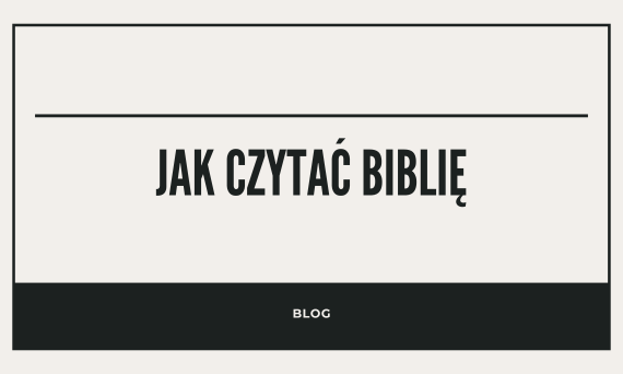 Jak czytać Biblię? Praktyczny przewodnik dla początkujących